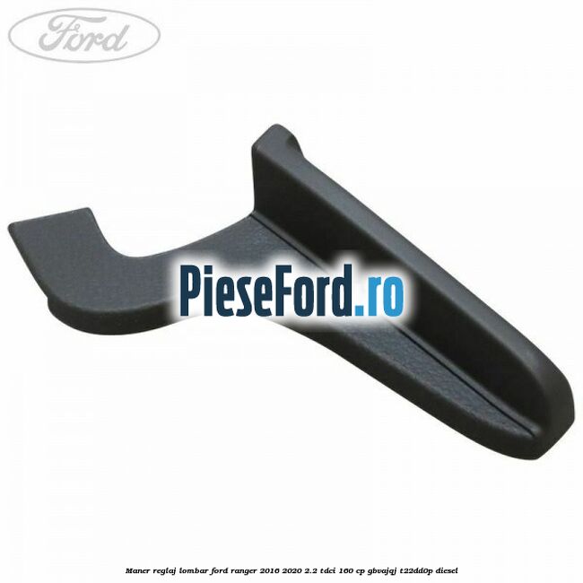 Maner reglaj lombar Ford Ranger 2016-2020 2.2 TDCi 160 cp GBVAJQJ, T22DD0P diesel
