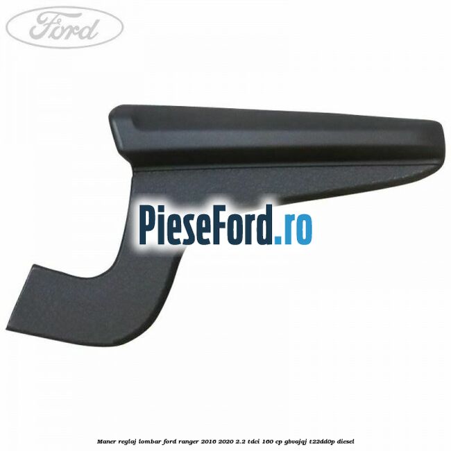 Maner reglaj lombar Ford Ranger 2016-2020 2.2 TDCi 160 cp GBVAJQJ, T22DD0P diesel