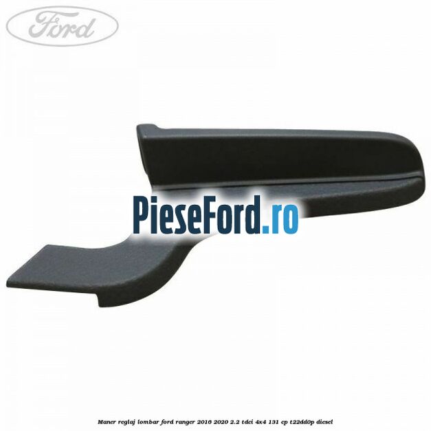 Maner reglaj lombar Ford Ranger 2016-2020 2.2 TDCi 4x4 131 cp Maner reglaj lombar Ford Ranger 2016-2020 2.2 TDCi 4x4 131 cp T22DD0P diesel