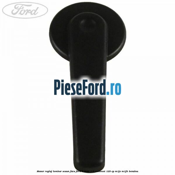 Maner reglaj lombar scaun fata Ford B-Max 1.0 EcoBoost 125 cp M1JE, M1JH benzina