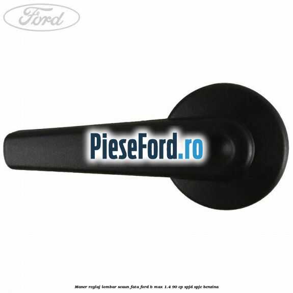 Maner reglaj lombar scaun fata Ford B-Max 1.4 90 cp SPJD, SPJE benzina