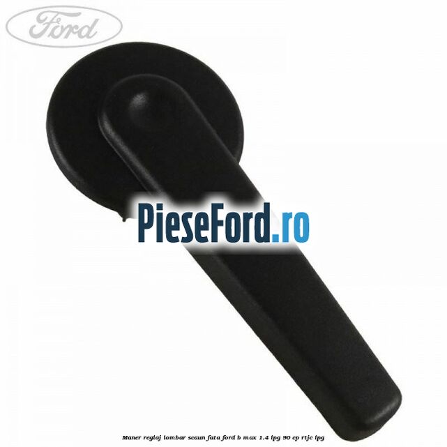Maner reglaj lombar scaun fata Ford B-Max 1.4 LPG 90 cp RTJC LPG