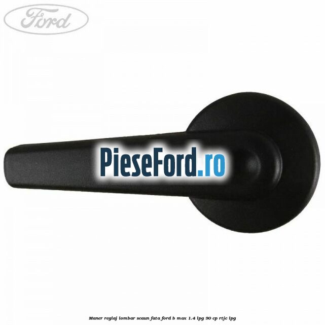 Maner reglaj lombar scaun fata Ford B-Max 1.4 LPG 90 cp RTJC LPG
