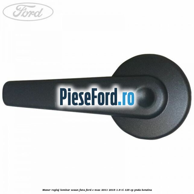 Maner reglaj lombar scaun fata Ford C-Max 2011-2015 1.6 Ti 125 cp PNDA benzina
