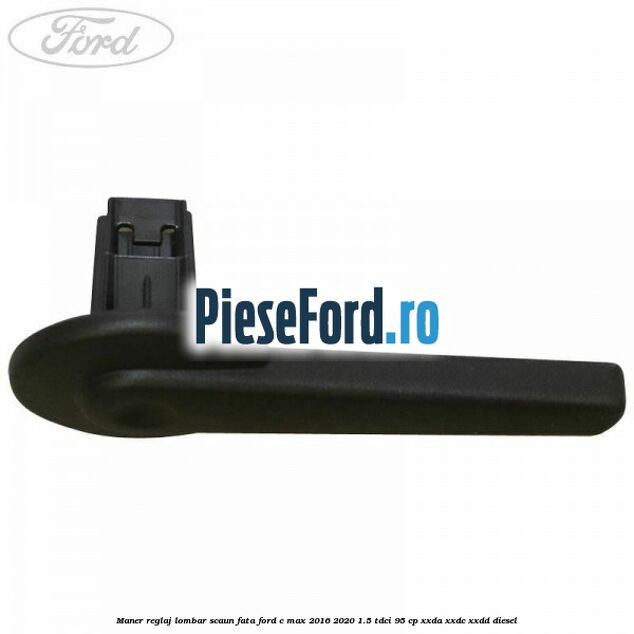 Maner reglaj lombar scaun fata Ford C-Max 2016-2020 1.5 TDCi 95 cp XXDA, XXDC, XXDD diesel