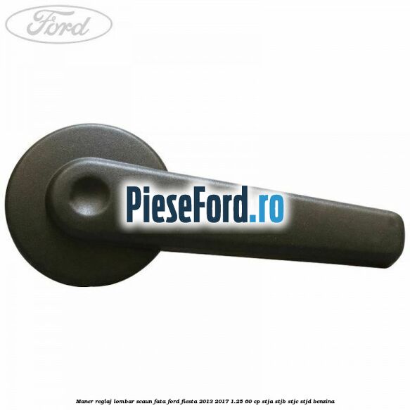 Maner reglaj lombar scaun fata Ford Fiesta 2013-2017 1.25 60 cp STJA, STJB, STJC, STJD benzina