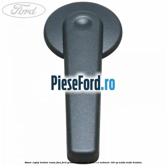 Maner reglaj lombar scaun fata Ford Grand C-Max 2011-2015 1.0 EcoBoost 100 cp Maner reglaj lombar scaun fata Ford Grand C-Max 2011-2015 1.0 EcoBoost 100 cp M2DA, M2DC benzina
