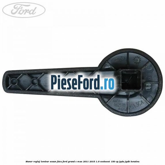 Maner reglaj lombar scaun fata Ford Grand C-Max 2011-2015 1.6 EcoBoost 150 cp JQDA, JQDB benzina