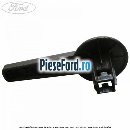 Maner reglaj lombar scaun fata Ford Grand C-Max 2016-2020 1.0 EcoBoost 100 cp M2DA, M2DC benzina