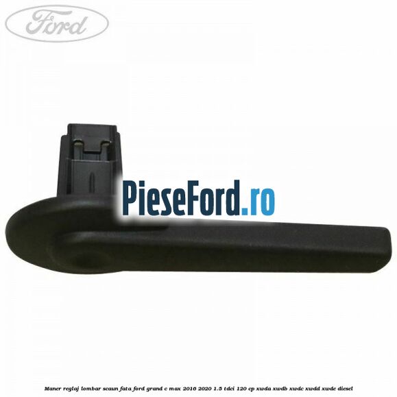 Maner reglaj lombar scaun fata Ford Grand C-Max 2016-2020 1.5 TDCi 120 cp XWDA, XWDB, XWDC, XWDD, XWDE diesel