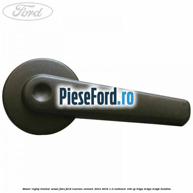 Maner reglaj lombar scaun fata Ford Tourneo Connect 2013-2018 1.0 EcoBoost 100 cp B3GA, M2GA, M2GB benzina