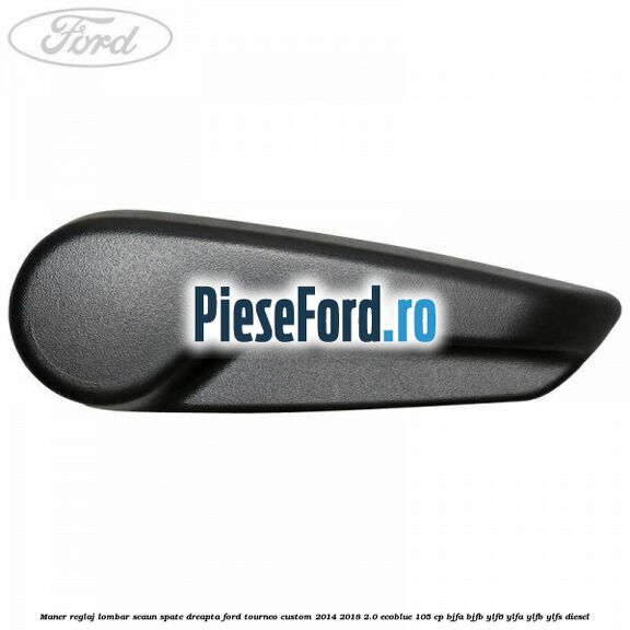 Maner reglaj lombar scaun spate dreapta Ford Tourneo Custom 2014-2018 2.0 EcoBlue 105 cp BJFA, BJFB, YLF6, YLFA, YLFB, YLFS diesel