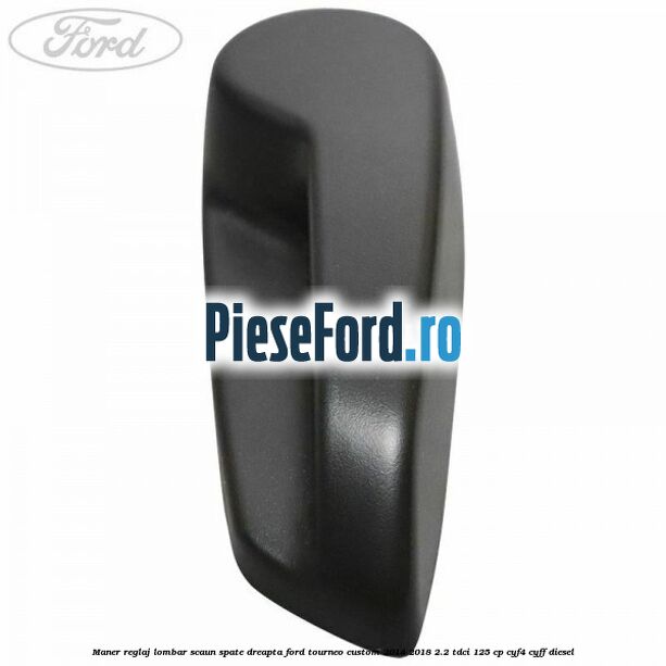 Maner reglaj lombar scaun spate dreapta Ford Tourneo Custom 2014-2018 2.2 TDCi 125 cp Maner reglaj lombar scaun spate dreapta Ford Tourneo Custom 2014-2018 2.2 TDCi 125 cp CYF4, CYFF diesel