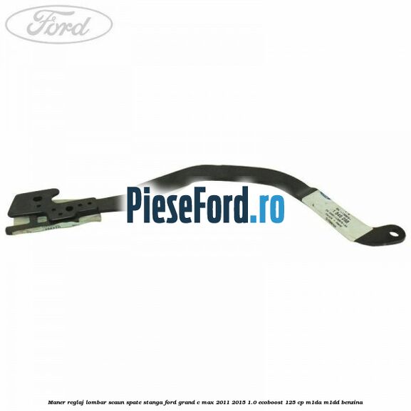 Maner reglaj lombar scaun spate stanga Ford Grand C-Max 2011-2015 1.0 EcoBoost 125 cp Maner reglaj lombar scaun spate stanga Ford Grand C-Max 2011-2015 1.0 EcoBoost 125 cp M1DA, M1DD benzina