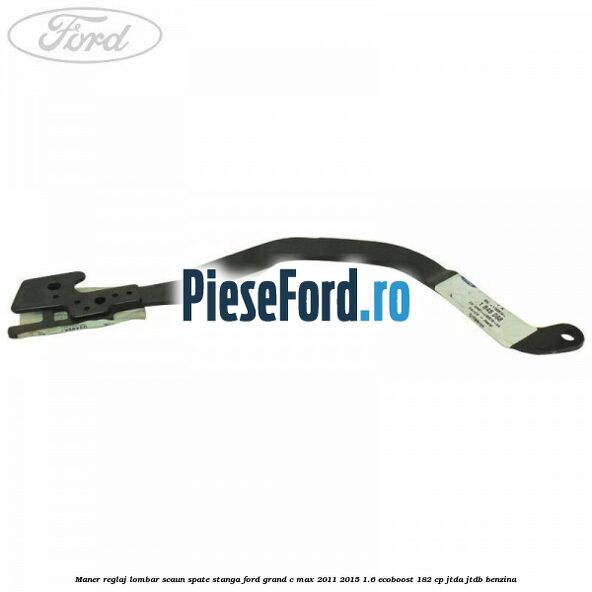 Maner reglaj lombar scaun spate stanga Ford Grand C-Max 2011-2015 1.6 EcoBoost 182 cp Maner reglaj lombar scaun spate stanga Ford Grand C-Max 2011-2015 1.6 EcoBoost 182 cp JTDA, JTDB benzina