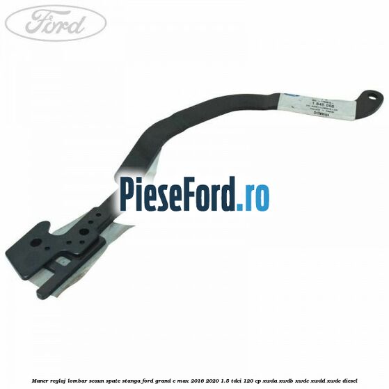 Maner reglaj lombar scaun spate stanga Ford Grand C-Max 2016-2020 1.5 TDCi 120 cp XWDA, XWDB, XWDC, XWDD, XWDE diesel