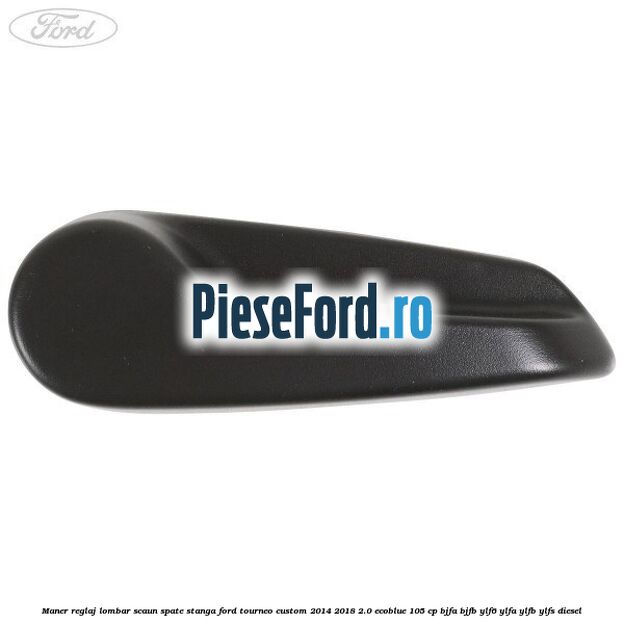 Maner reglaj lombar scaun spate stanga Ford Tourneo Custom 2014-2018 2.0 EcoBlue 105 cp BJFA, BJFB, YLF6, YLFA, YLFB, YLFS diesel