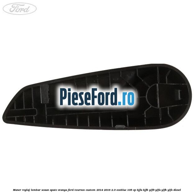 Maner reglaj lombar scaun spate stanga Ford Tourneo Custom 2014-2018 2.0 EcoBlue 105 cp BJFA, BJFB, YLF6, YLFA, YLFB, YLFS diesel