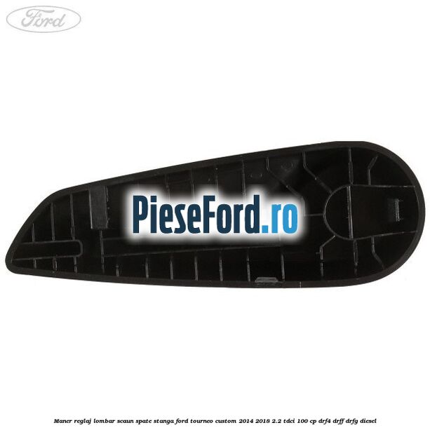 Maner reglaj lombar scaun spate stanga Ford Tourneo Custom 2014-2018 2.2 TDCi 100 cp DRF4, DRFF, DRFG diesel