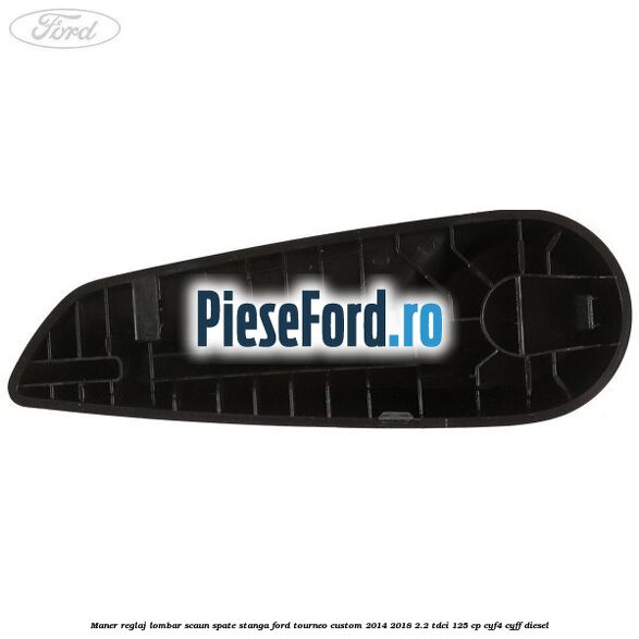 Maner reglaj lombar scaun spate stanga Ford Tourneo Custom 2014-2018 2.2 TDCi 125 cp Maner reglaj lombar scaun spate stanga Ford Tourneo Custom 2014-2018 2.2 TDCi 125 cp CYF4, CYFF diesel