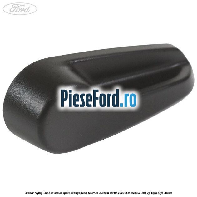 Maner reglaj lombar scaun spate stanga Ford Tourneo Custom 2019-2023 2.0 EcoBlue 185 cp BCFA, BCFB diesel