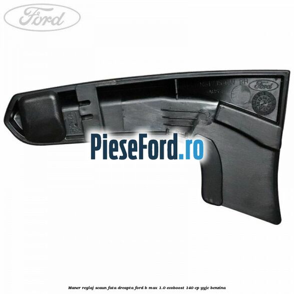 Maner reglaj scaun fata dreapta Ford B-Max 1.0 EcoBoost 140 cp YYJC benzina