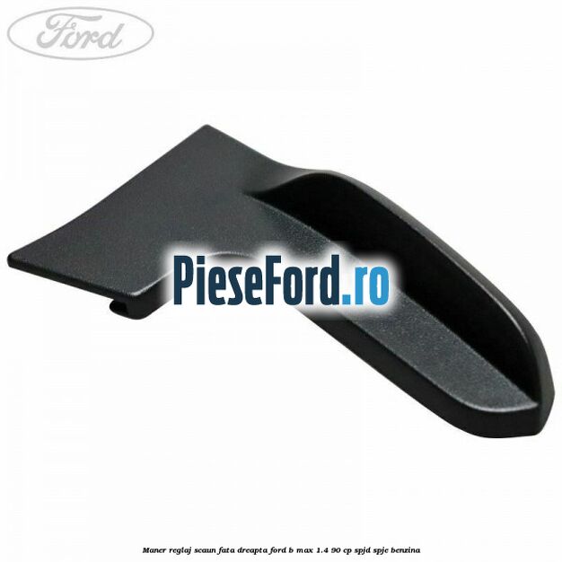 Maner reglaj scaun fata dreapta Ford B-Max 1.4 90 cp Maner reglaj scaun fata dreapta Ford B-Max 1.4 90 cp SPJD, SPJE benzina
