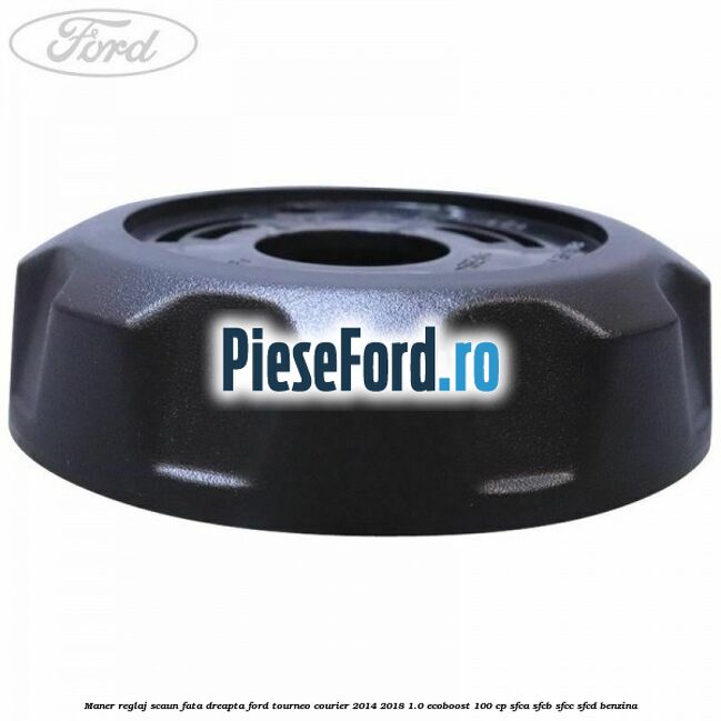 Maner reglaj scaun fata dreapta Ford Tourneo Courier 2014-2018 1.0 EcoBoost 100 cp SFCA, SFCB, SFCC, SFCD benzina