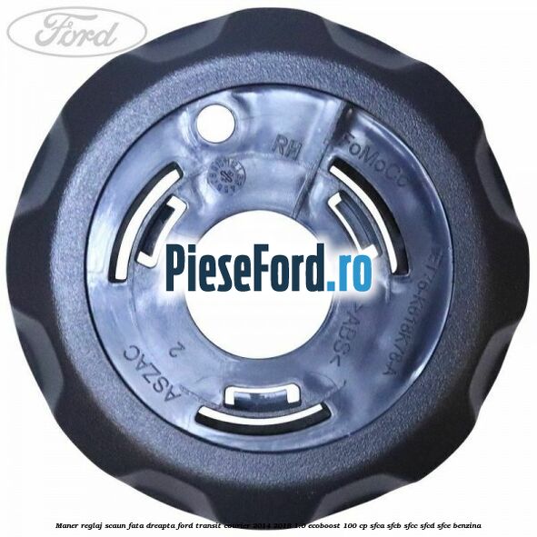 Maner reglaj scaun fata dreapta Ford Transit Courier 2014-2018 1.0 EcoBoost 100 cp SFCA, SFCB, SFCC, SFCD, SFCE benzina