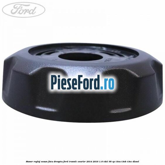 Maner reglaj scaun fata dreapta Ford Transit Courier 2014-2018 1.6 TDCi 95 cp Maner reglaj scaun fata dreapta Ford Transit Courier 2014-2018 1.6 TDCi 95 cp T3CA, T3CB, T3CC diesel
