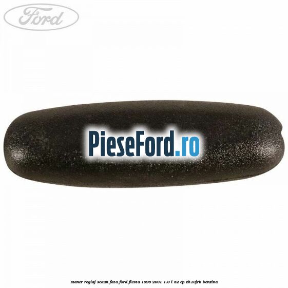 Maner reglaj scaun fata Ford Fiesta 1996-2001 1.0 i 52 cp ZH10JRB benzina