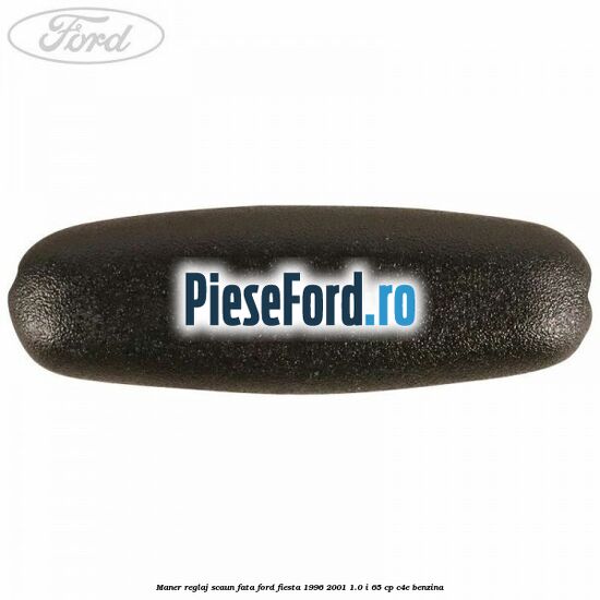 Maner reglaj scaun fata Ford Fiesta 1996-2001 1.0 i 65 cp C4E benzina
