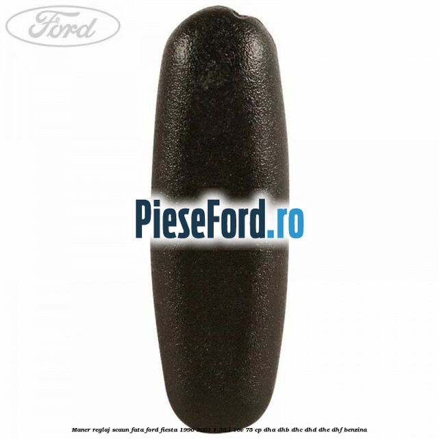 Maner reglaj scaun fata Ford Fiesta 1996-2001 1.25 i 16V 75 cp DHA, DHB, DHC, DHD, DHE, DHF benzina