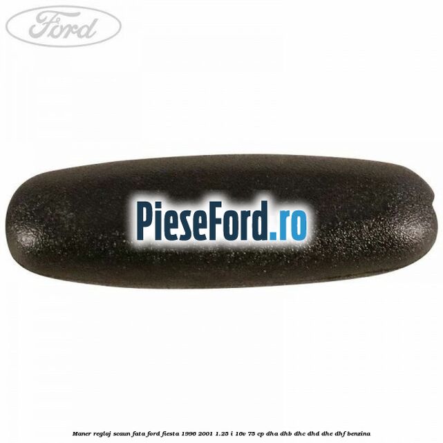 Maner reglaj scaun fata Ford Fiesta 1996-2001 1.25 i 16V 75 cp DHA, DHB, DHC, DHD, DHE, DHF benzina