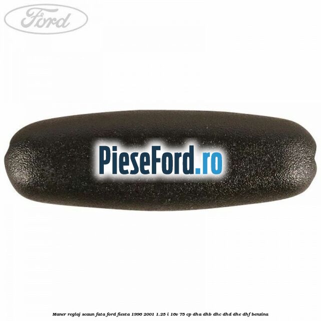 Maner reglaj scaun fata Ford Fiesta 1996-2001 1.25 i 16V 75 cp DHA, DHB, DHC, DHD, DHE, DHF benzina