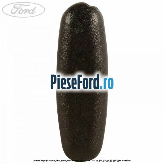 Maner reglaj scaun fata Ford Fiesta 1996-2001 1.3 i 50 cp JJA, JJC, JJE, JJJ, JJK, JJM benzina