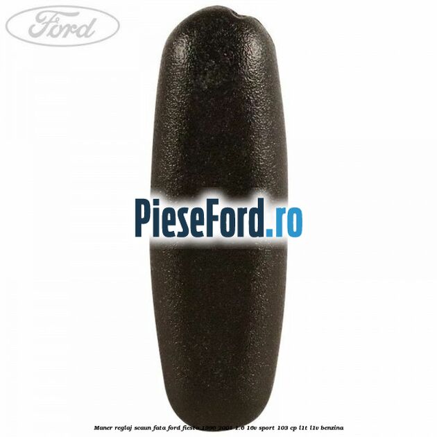 Maner reglaj scaun fata Ford Fiesta 1996-2001 1.6 16V Sport 103 cp L1T, L1V benzina