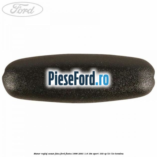 Maner reglaj scaun fata Ford Fiesta 1996-2001 1.6 16V Sport 103 cp L1T, L1V benzina