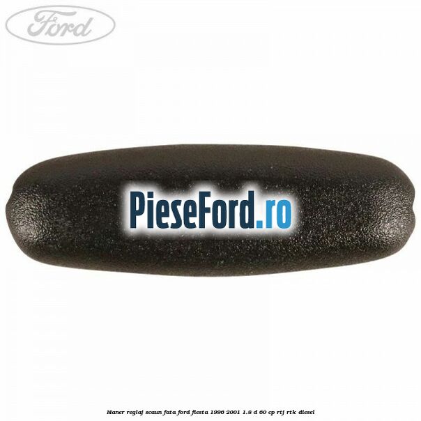 Maner reglaj scaun fata Ford Fiesta 1996-2001 1.8 D 60 cp RTJ, RTK diesel