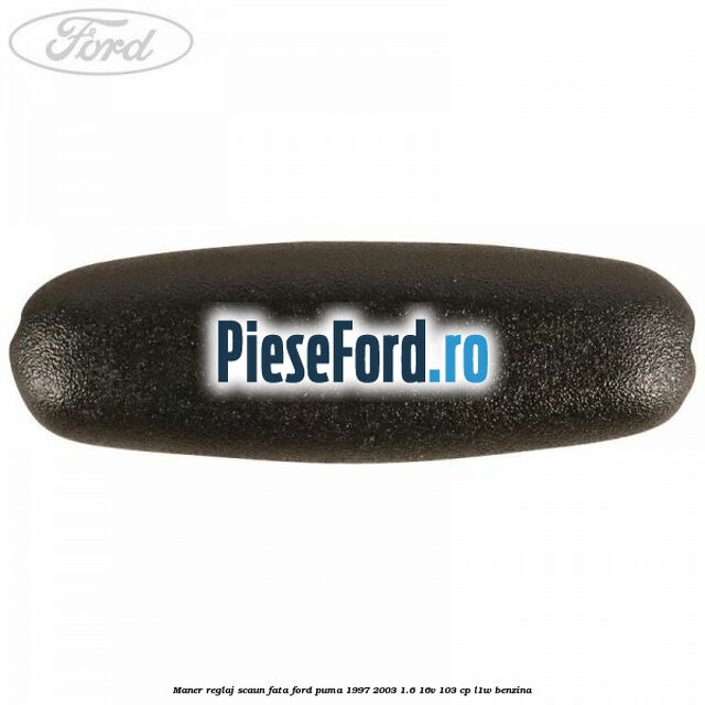 Maner reglaj scaun fata Ford Puma 1997-2003 1.6 16V 103 cp Maner reglaj scaun fata Ford Puma 1997-2003 1.6 16V 103 cp L1W benzina