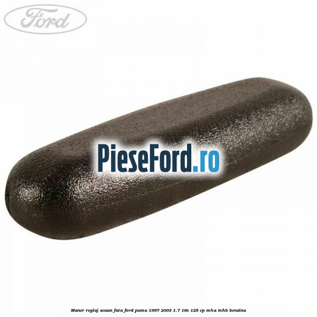 Maner reglaj scaun fata Ford Puma 1997-2003 1.7 16V 125 cp MHA, MHB benzina