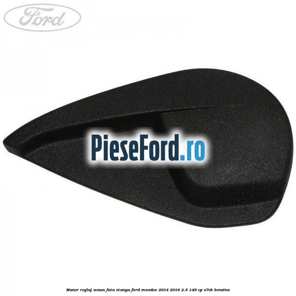 Maner reglaj scaun fata stanga Ford Mondeo 2014-2018 2.5 149 cp S7CB benzina