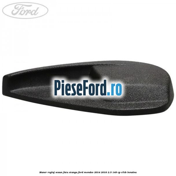 Maner reglaj scaun fata stanga Ford Mondeo 2014-2018 2.5 149 cp S7CB benzina