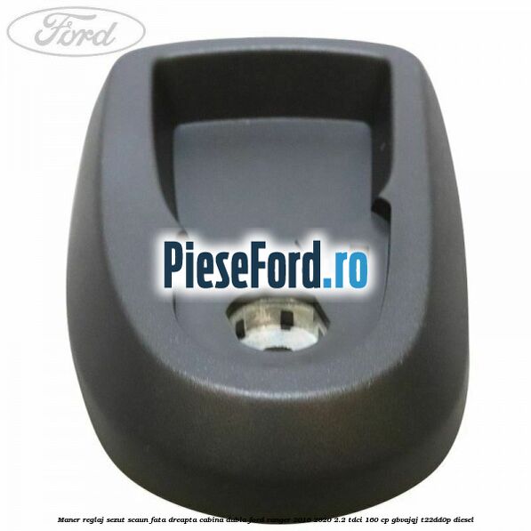Maner reglaj sezut scaun fata dreapta cabina dubla Ford Ranger 2016-2020 2.2 TDCi 160 cp GBVAJQJ, T22DD0P diesel