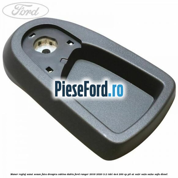 Maner reglaj sezut scaun fata dreapta cabina dubla Ford Ranger 2016-2020 3.2 TDCi 4x4 200 cp P5-AT, SA2R, SA2S, SA2W, SAFA diesel