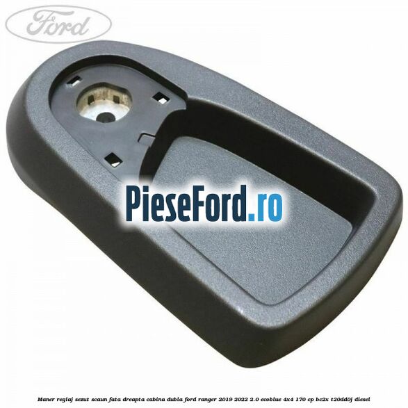 Maner reglaj sezut scaun fata dreapta cabina dubla Ford Ranger 2019-2022 2.0 EcoBlue 4x4 170 cp Maner reglaj sezut scaun fata dreapta cabina dubla Ford Ranger 2019-2022 2.0 EcoBlue 4x4 170 cp BC2X, T20DD0J diesel