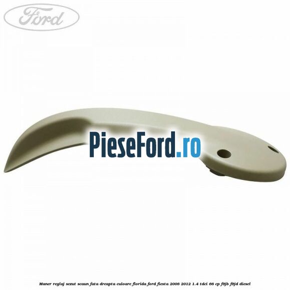 Maner reglaj sezut scaun fata dreapta culoare florida Ford Fiesta 2008-2012 1.4 TDCi 68 cp F6JB, F6JD diesel