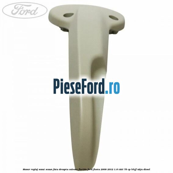 Maner reglaj sezut scaun fata dreapta culoare florida Ford Fiesta 2008-2012 1.6 TDCi 75 cp HHJF, UBJA diesel