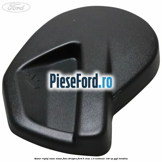 Maner reglaj sezut scaun fata dreapta Ford B-Max 1.0 EcoBoost 140 cp YYJC benzina