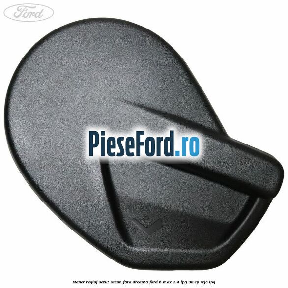 Maner reglaj sezut scaun fata dreapta Ford B-Max 1.4 LPG 90 cp RTJC LPG